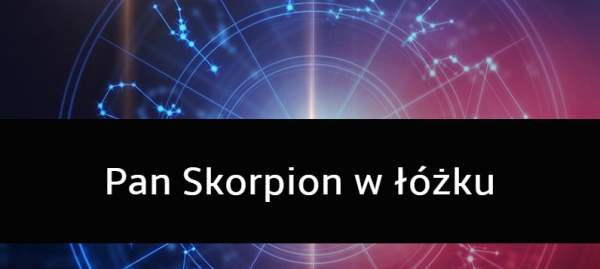 Pan Skorpion w łóżku: Jakim jest kochankiem?